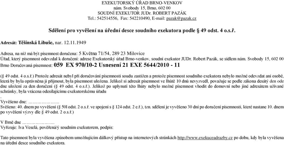 Adresa, na níž má být písemnost doručena: 5 Května 71/54, 289 23 Milovice Brno Doručovaná písemnost: 059 EX 970/10-2 Usnesení 21 EXE 5644/2010-11 ( 49 odst. 4 o.s.ř.