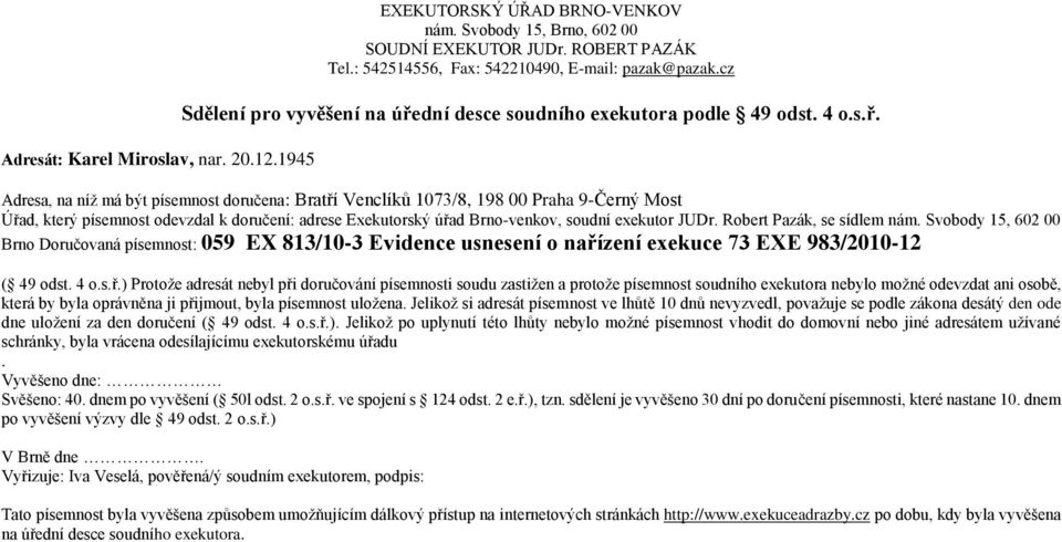 Adresa, na níž má být písemnost doručena: Bratří Venclíků 1073/8, 198 00 Praha 9-Černý Most Brno Doručovaná písemnost: 059 EX 813/10-3 Evidence usnesení o nařízení exekuce 73 EXE 983/2010-12 ( 49