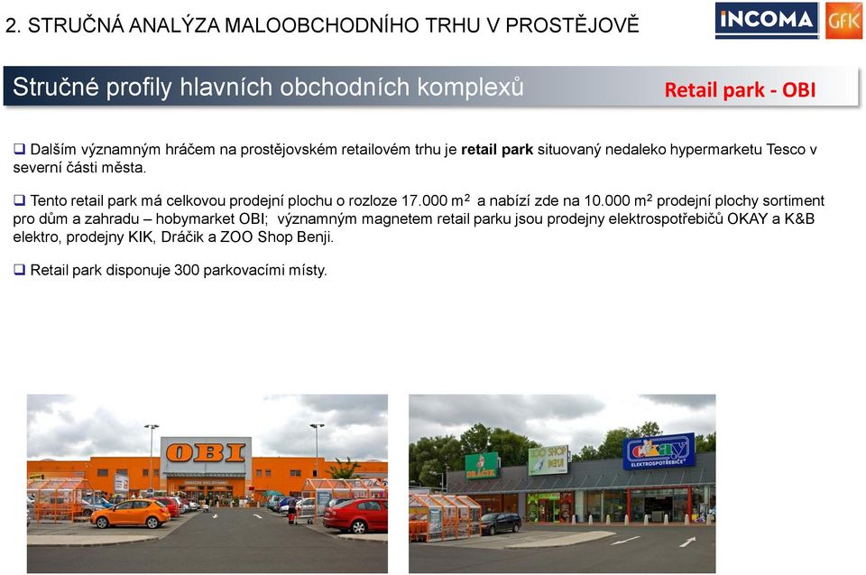 Tento retail park má celkovou prodejní plochu o rozloze 17.000 m 2 a nabízí zde na 10.