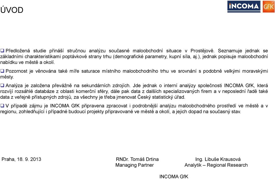 Pozornost je věnována také míře saturace místního maloobchodního trhu ve srovnání s podobně velkými moravskými městy. Analýza je založena převážně na sekundárních zdrojích.