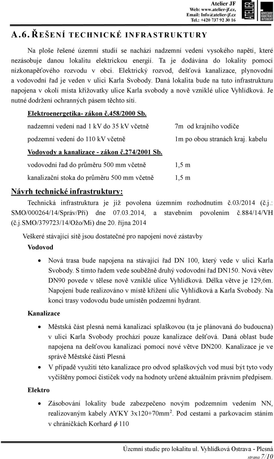 Daná lokalita bude na tuto infrastrukturu napojena v okolí místa křižovatky ulice Karla svobody a nově vzniklé ulice Vyhlídková. Je nutné dodržení ochranných pásem těchto sítí.