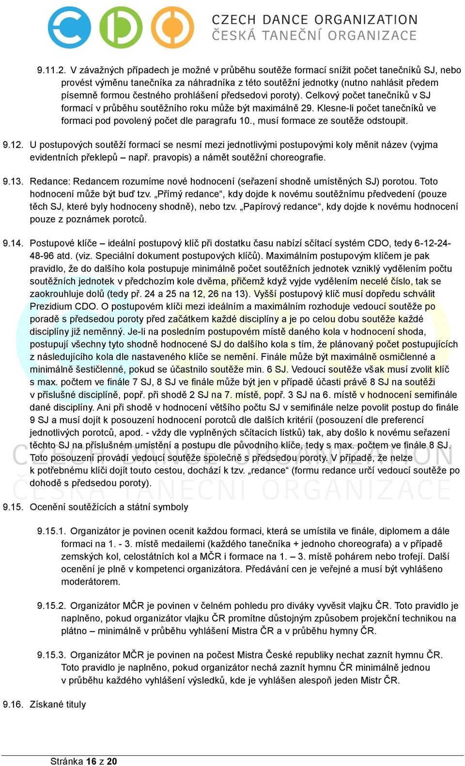prohlášení předsedovi poroty). Celkový počet tanečníků v SJ formací v průběhu soutěžního roku může být maximálně 29. Klesne-li počet tanečníků ve formaci pod povolený počet dle paragrafu 10.
