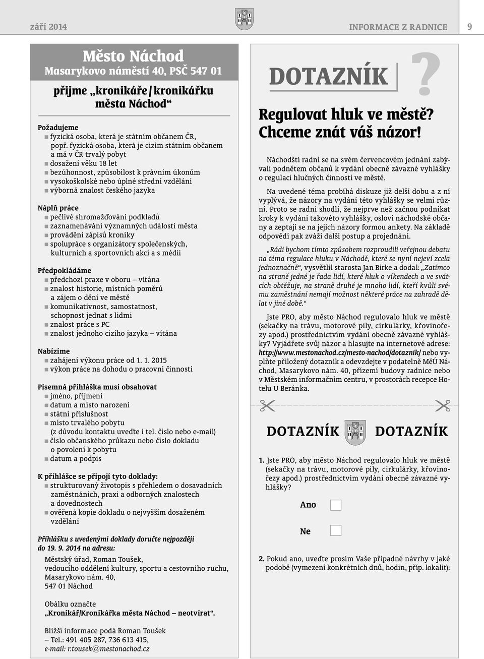 jazyka Náplň práce pečlivé shromažďování podkladů zaznamenávání významných událostí města provádění zápisů kroniky spolupráce s organizátory společenských, kulturních a sportovních akcí a s médii