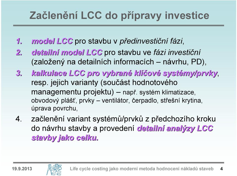 kalkulace LCC pro vybrané klíčov ové systémy/prvky my/prvky, resp. jejich varianty (součást hodnotového managementu projektu) např.