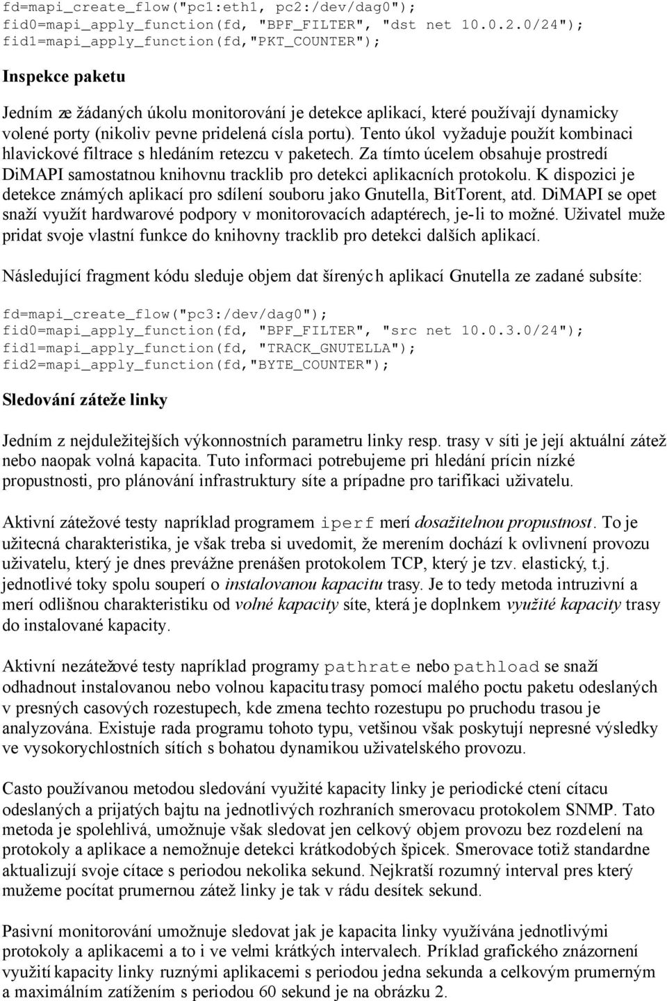 0/24"); fid1=mapi_apply_function(fd,"pkt_counter"); Inspekce paketu Jedním ze žádaných úkolu monitorování je detekce aplikací, které používají dynamicky volené porty (nikoliv pevne pridelená císla