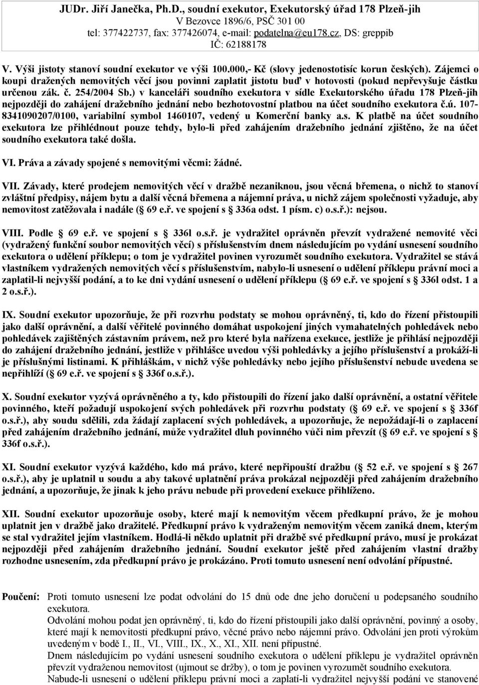 Zájemci o koupi dražených nemovitých věcí jsou povinni zaplatit jistotu buď v hotovosti (pokud nepřevyšuje částku určenou zák. č. 254/2004 Sb.