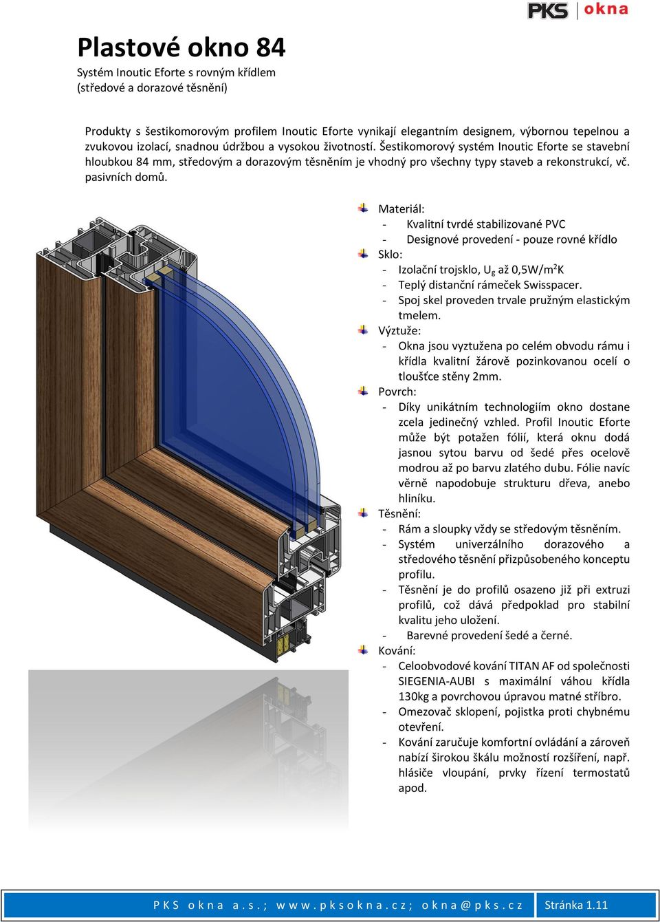 pasivních domů. Materiál: - Kvalitní tvrdé stabilizované PVC - Designové provedení - pouze rovné křídlo Sklo: - Izolační trojsklo, U g až 0,5W/m 2 K - Teplý distanční rámeček Swisspacer.