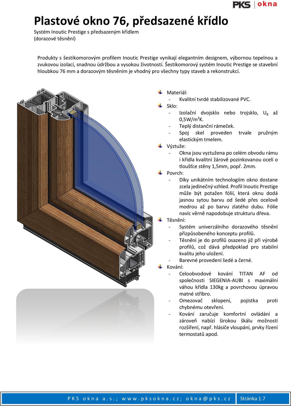 Šestikomorový systém Inoutic Prestige se stavební hloubkou 76 mm a dorazovým těsněním je vhodný pro všechny typy staveb a rekonstrukcí. Materiál: - Kvalitní tvrdé stabilizované PVC.