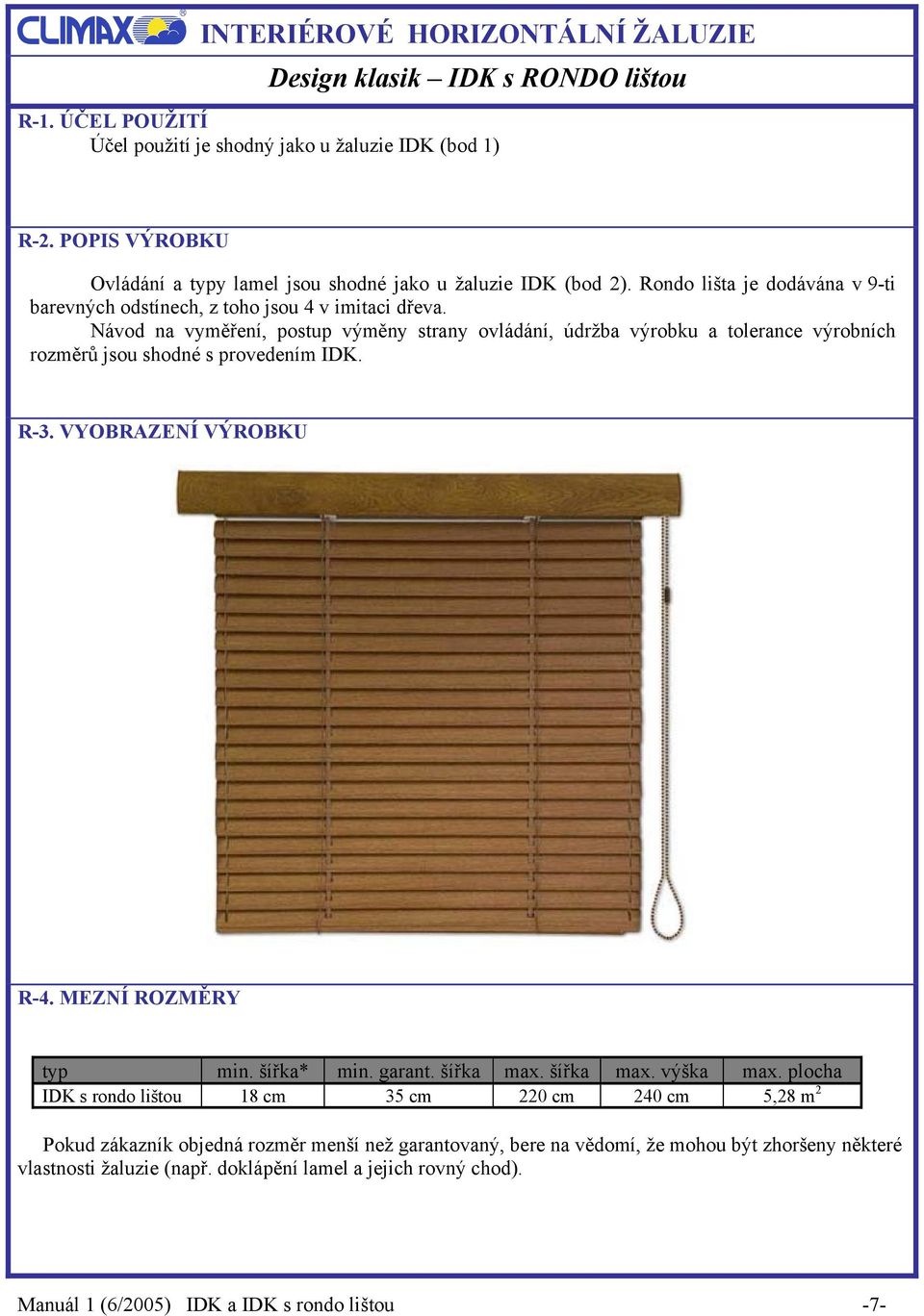 Návod na vyměření, postup výměny strany ovládání, údržba výrobku a tolerance výrobních rozměrů jsou shodné s provedením IDK. R-3. VYOBRAZENÍ VÝROBKU R-4. MEZNÍ ROZMĚRY typ min. šířka* min.