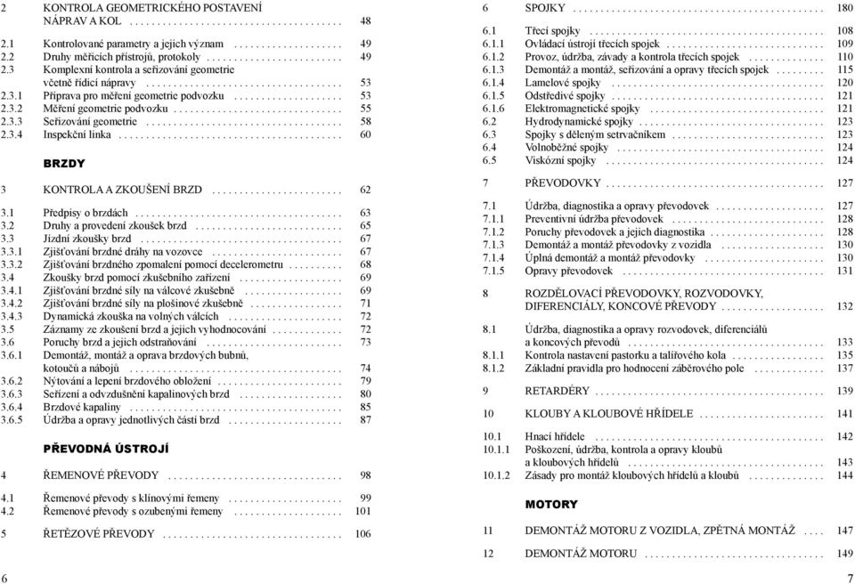 .............................. 55 2.3.3 Seřizování geometrie.................................... 58 2.3.4 Inspekční linka......................................... 60 BRZDY 3 KONTROLA A ZKOUŠENÍ BRZD.