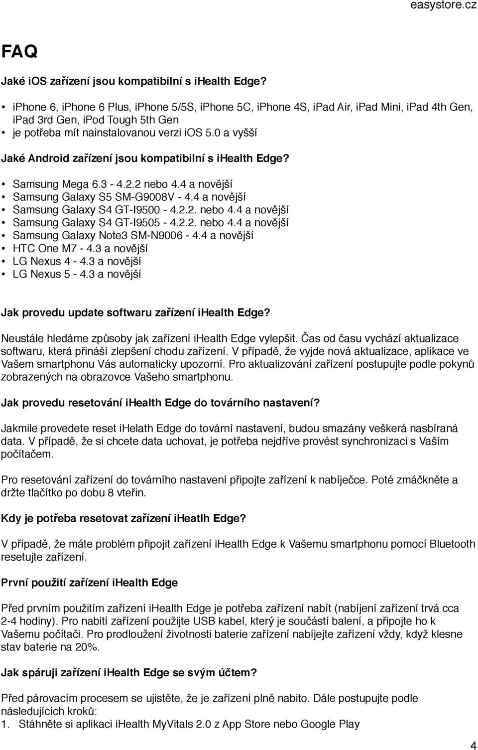 0 a vyšší Jaké Android zařízení jsou kompatibilní s ihealth Edge? Samsung Mega 6.3-4.2.2 nebo 4.4 a novější Samsung Galaxy S5 SM-G9008V - 4.4 a novější Samsung Galaxy S4 GT-I9500-4.2.2. nebo 4.4 a novější Samsung Galaxy S4 GT-I9505-4.