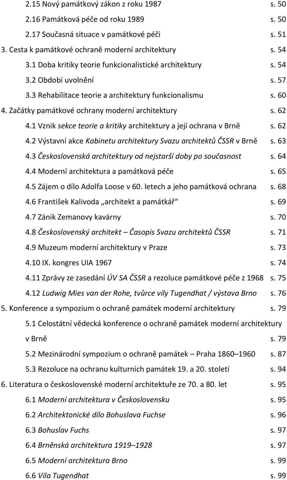 62 4.1 Vznik sekce teorie a kritiky architektury a její ochrana v Brně s. 62 4.2 Výstavní akce Kabinetu architektury Svazu architektů ČSSR v Brně s. 63 4.