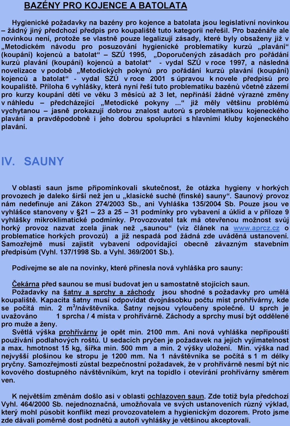 batolat SZÚ 1995, Doporučených zásadách pro pořádání kurzů plavání (koupání) kojenců a batolat - vydal SZÚ v roce 1997, a následná novelizace v podobě Metodických pokynů pro pořádání kurzů plavání