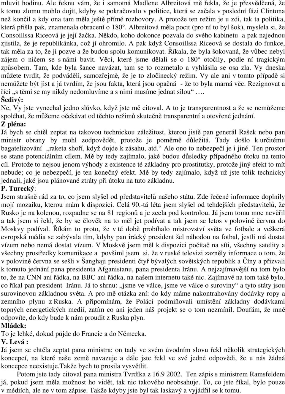 tam měla ještě přímé rozhovory. A protože ten režim je u zdi, tak ta politika, která přišla pak, znamenala obracení o 180.