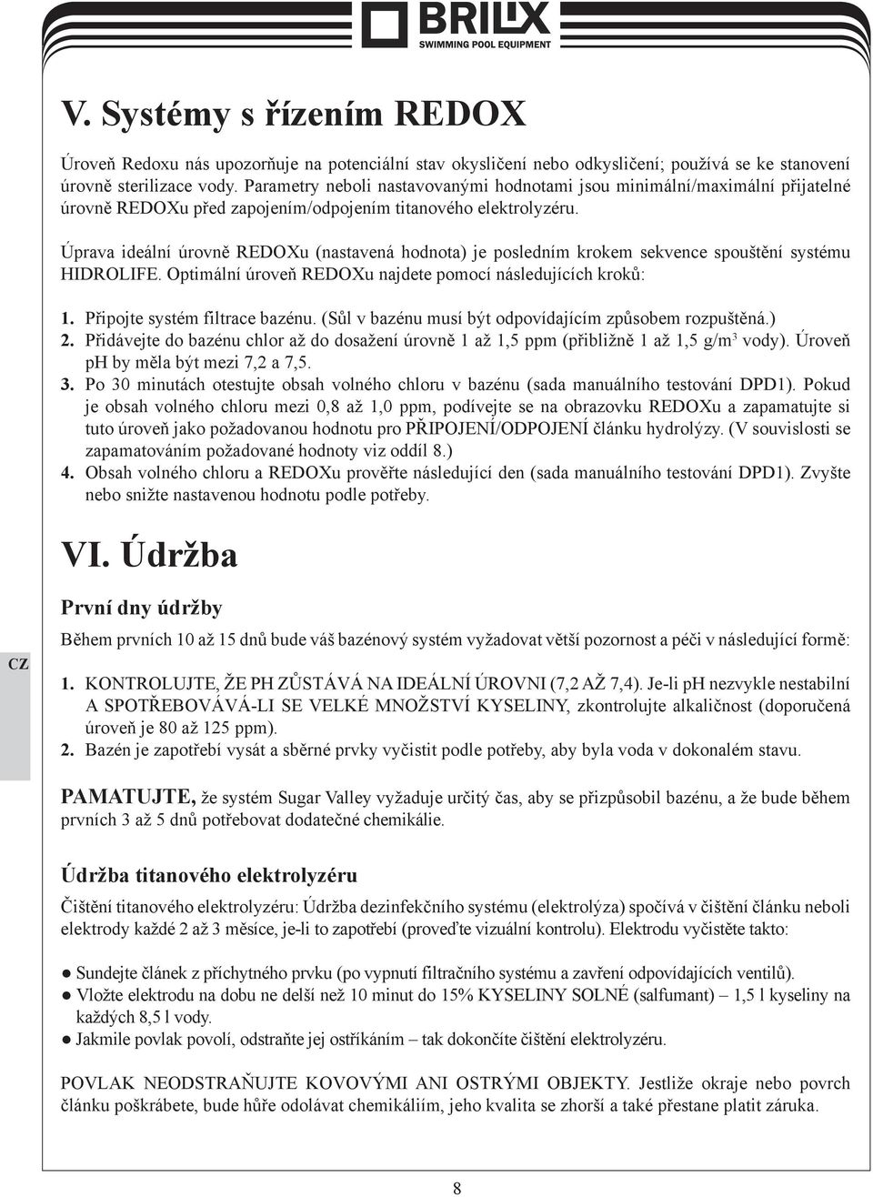 Úprava ideální úrovně REDOXu (nastavená hodnota) je posledním krokem sekvence spouštění systému HIDROLIFE. Optimální úroveň REDOXu najdete pomocí následujících kroků: 1.