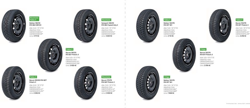 R15 82T Polaris 3 disk: 6,0J 15" ET43 CAX185555POL3L* CAX185555POL3R* cena: 2 832 Kč Citigo Barum 165/70 R14 81T Polaris 3 disk: 5,0J 14" ET35 CAX165704P3CGL* CAX165704P3CGR* cena: 2 016 Kč Barum