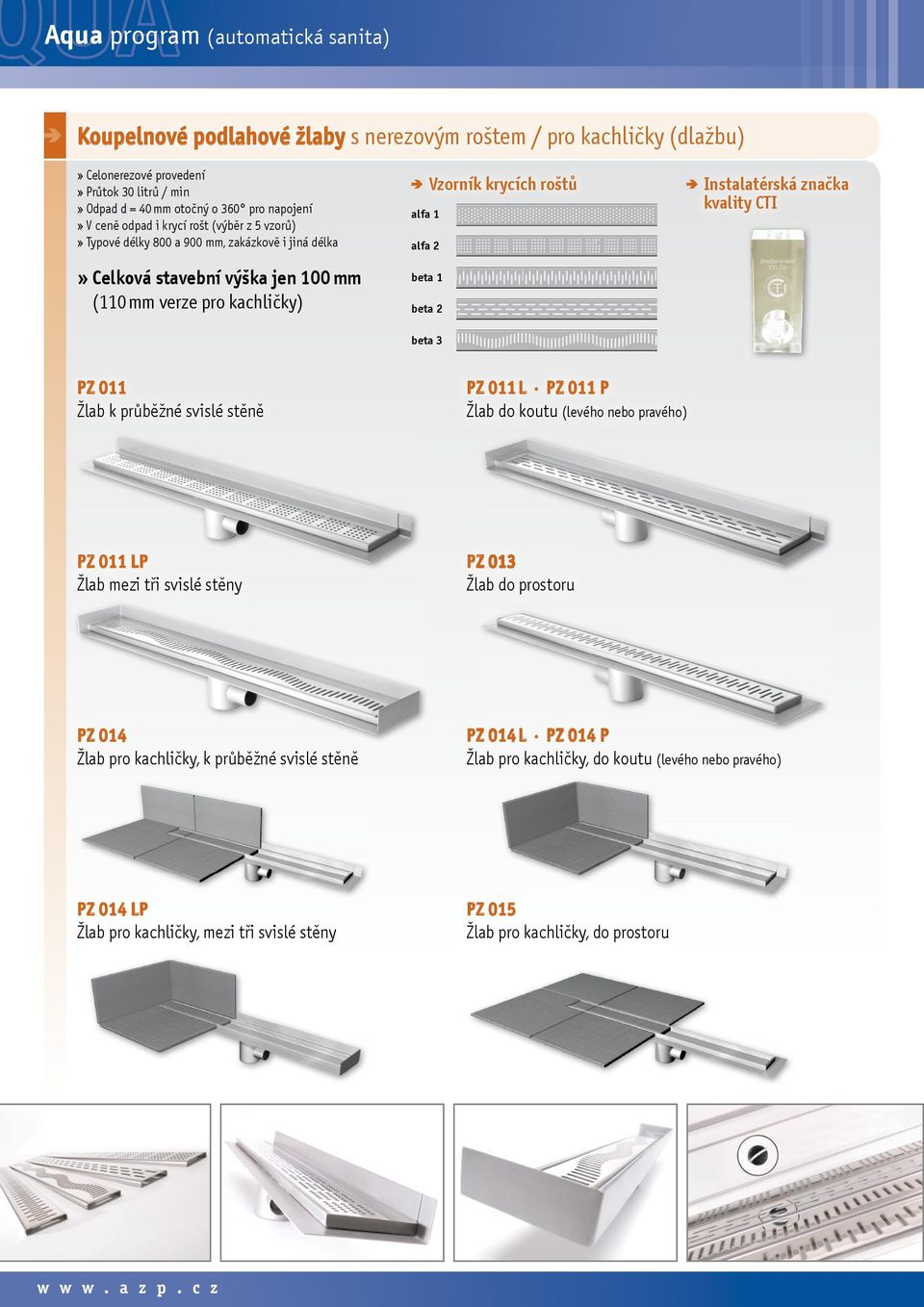 krycích roštù Instalatérská znaèka kvality CTI beta 3 PZ 011 Žlab k prùbìžné svislé stìnì PZ 011 L PZ 011 P Žlab do koutu (levého nebo pravého) PZ 011 LP Žlab mezi tøi svislé stìny PZ 013 Žlab do