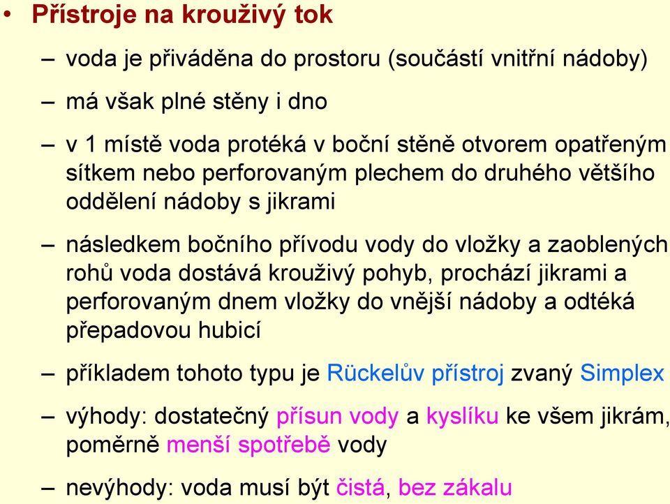 rohů voda dostává krouživý pohyb, prochází jikrami a perforovaným dnem vložky do vnější nádoby a odtéká přepadovou hubicí příkladem tohoto typu je