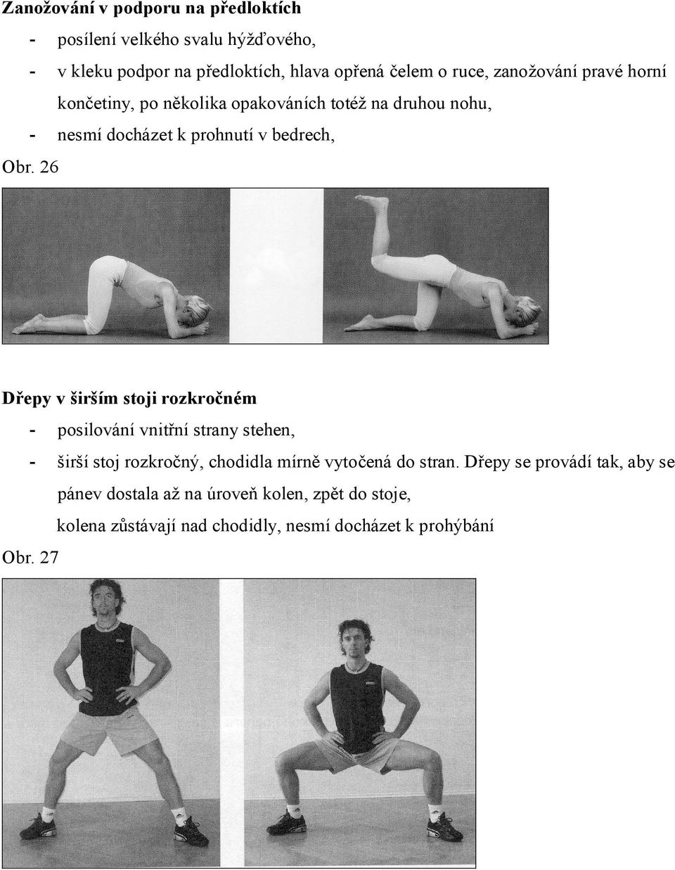 26 Dřepy v širším stoji rozkročném posilování vnitřní strany stehen, širší stoj rozkročný, chodidla mírně vytočená do stran.