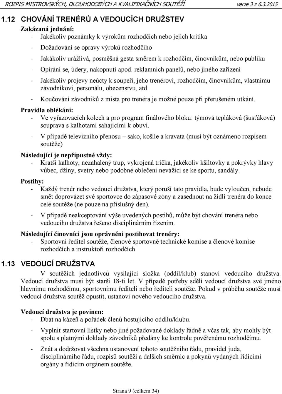 reklamních panelů, nebo jiného zařízení - Jakékoliv projevy neúcty k soupeři, jeho trenérovi, rozhodčím, činovníkům, vlastnímu závodníkovi, personálu, obecenstvu, atd.