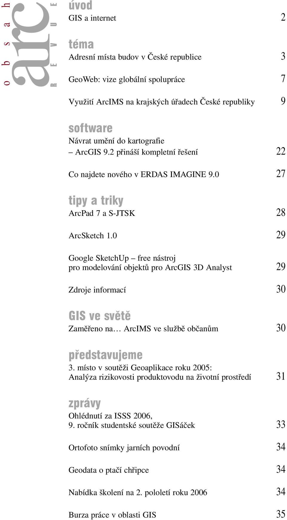 0 29 Google SketchUp free nástroj pro modelování objektů pro ArcGIS 3D Analyst 29 Zdroje informací 30 GIS ve světě Zaměřeno na ArcIMS ve službě občanům 30 představujeme 3.