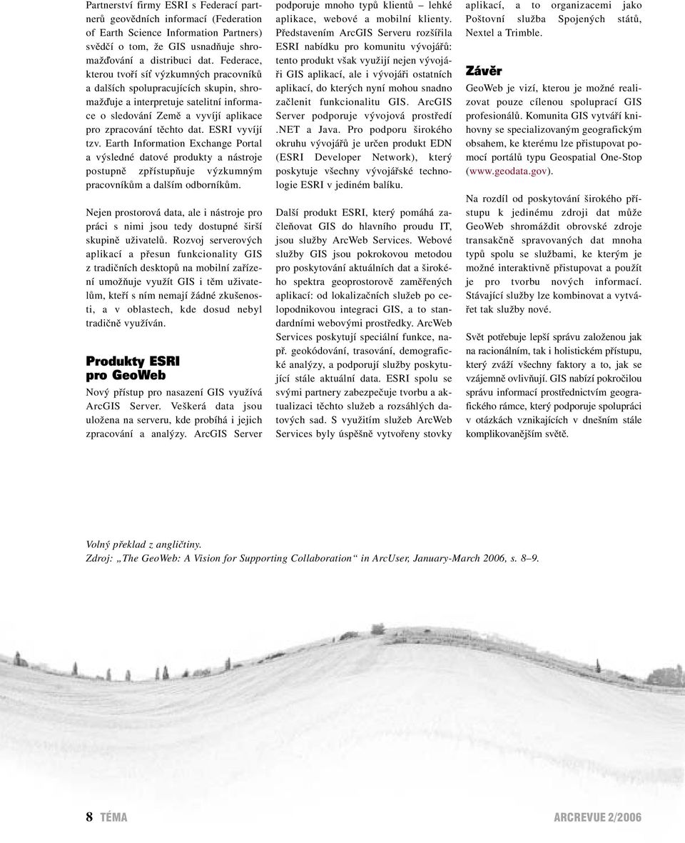 ESRI vyvíjí tzv. Earth Information Exchange Portal a výsledné datové produkty a nástroje postupně zpřístupňuje výzkumným pracovníkům a dalším odborníkům.