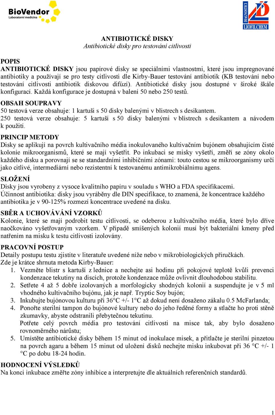 Každá konfigurace je dostupná v balení 50 nebo 250 testů. OBSAH SOUPRAVY 50 testová verze obsahuje: 1 kartuši s 50 disky balenými v blistrech s desikantem.