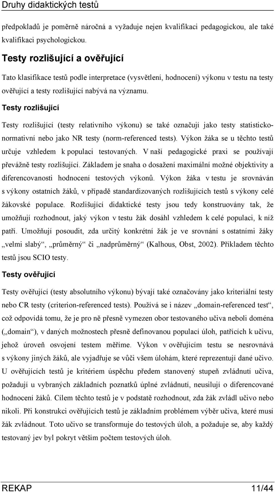 Testy rozlišující Testy rozlišující (testy relativního výkonu) se také označují jako testy statistickonormativní nebo jako NR testy (norm-referenced tests).