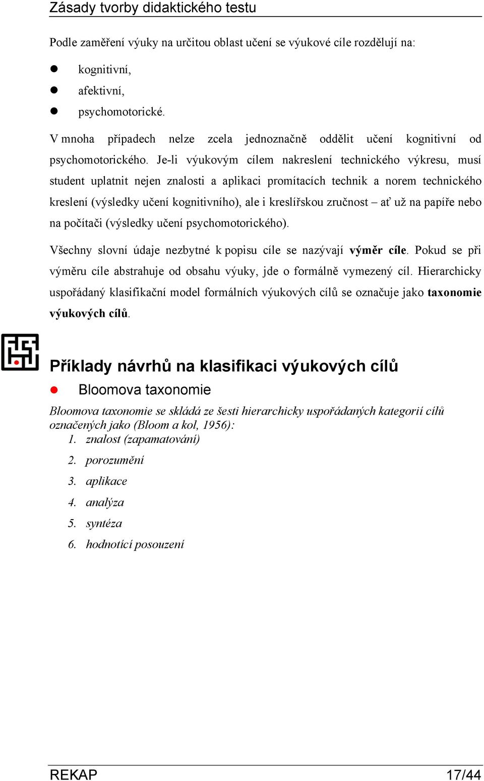Je-li výukovým cílem nakreslení technického výkresu, musí student uplatnit nejen znalosti a aplikaci promítacích technik a norem technického kreslení (výsledky učení kognitivního), ale i kreslířskou