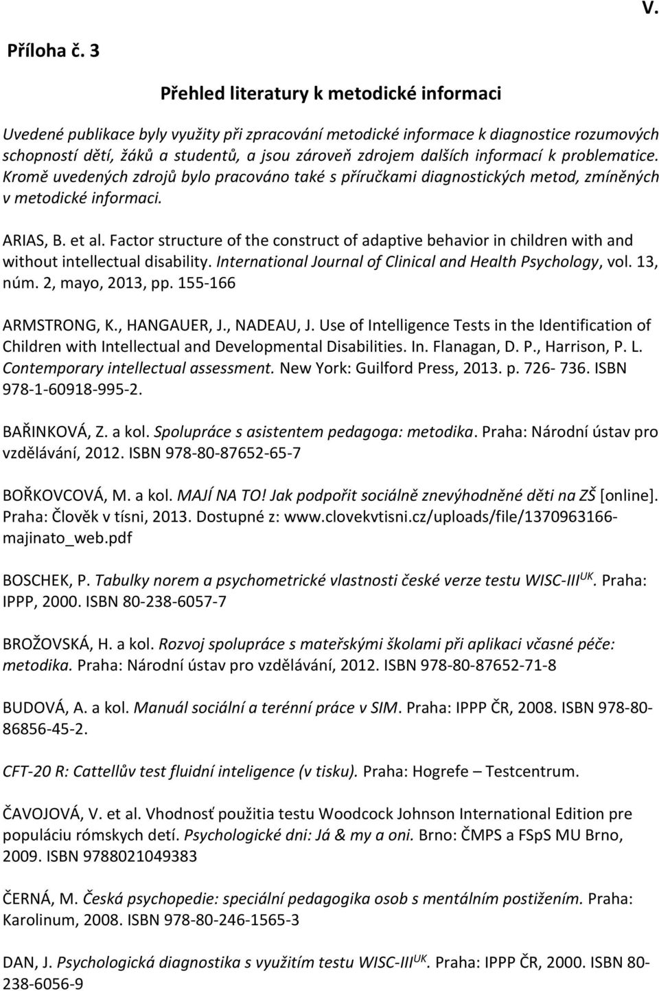 informací k problematice. Kromě uvedených zdrojů bylo pracováno také s příručkami diagnostických metod, zmíněných v metodické informaci. ARIAS, B. et al.