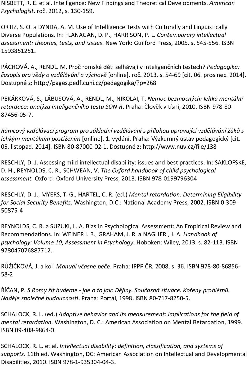 New York: Guilford Press, 2005. s. 545-556. ISBN 1593851251. PÁCHOVÁ, A., RENDL. M. Proč romské děti selhávají v inteligenčních testech? Pedagogika: časopis pro vědy o vzdělávání a výchově [online].