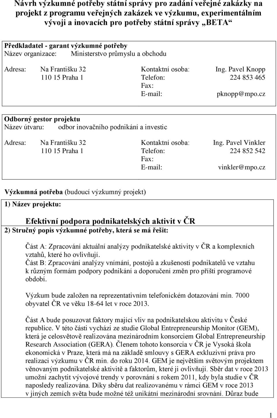 cz Odborný gestor projektu Název útvaru: odbor inovačního podnikání a investic Adresa: Na Františku 32 Kontaktní osoba: Ing. Pavel Vinkler 110 15 Praha 1 Telefon: 224 852 542 Fax: E-mail: vinkler@mpo.