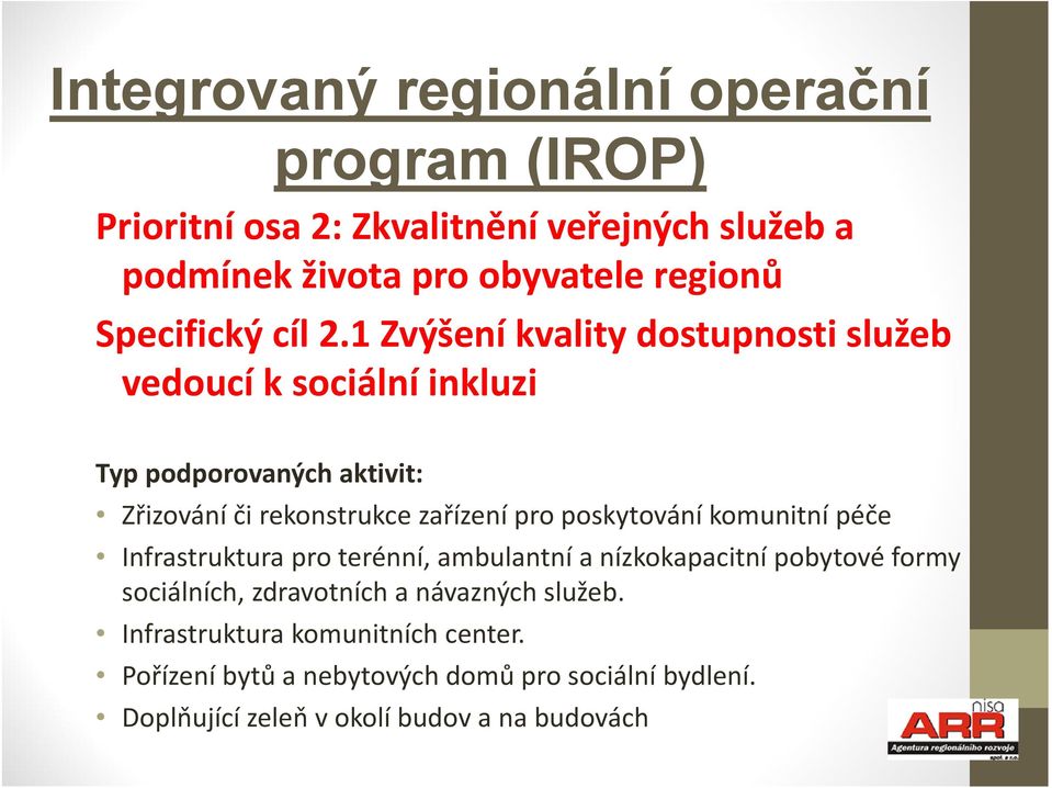 1 Zvýšení kvality dostupnosti služeb vedoucí k sociální inkluzi Typ podporovaných aktivit: Zřizování či rekonstrukce zařízení pro