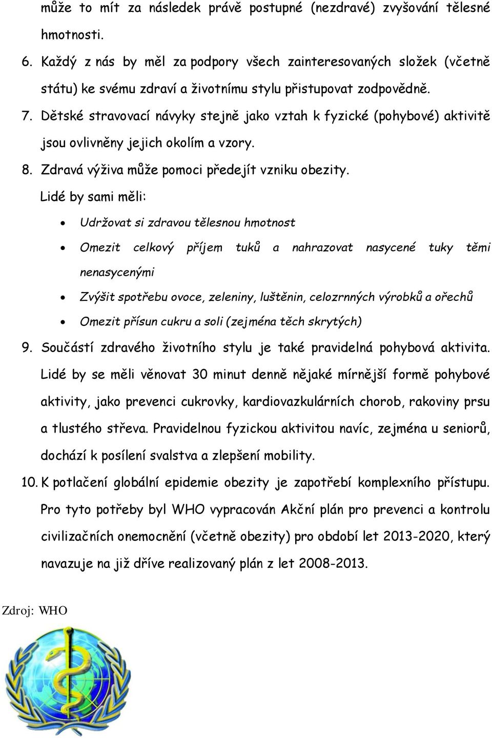 Dětské stravovací návyky stejně jako vztah k fyzické (pohybové) aktivitě jsou ovlivněny jejich okolím a vzory. 8. Zdravá výživa může pomoci předejít vzniku obezity.