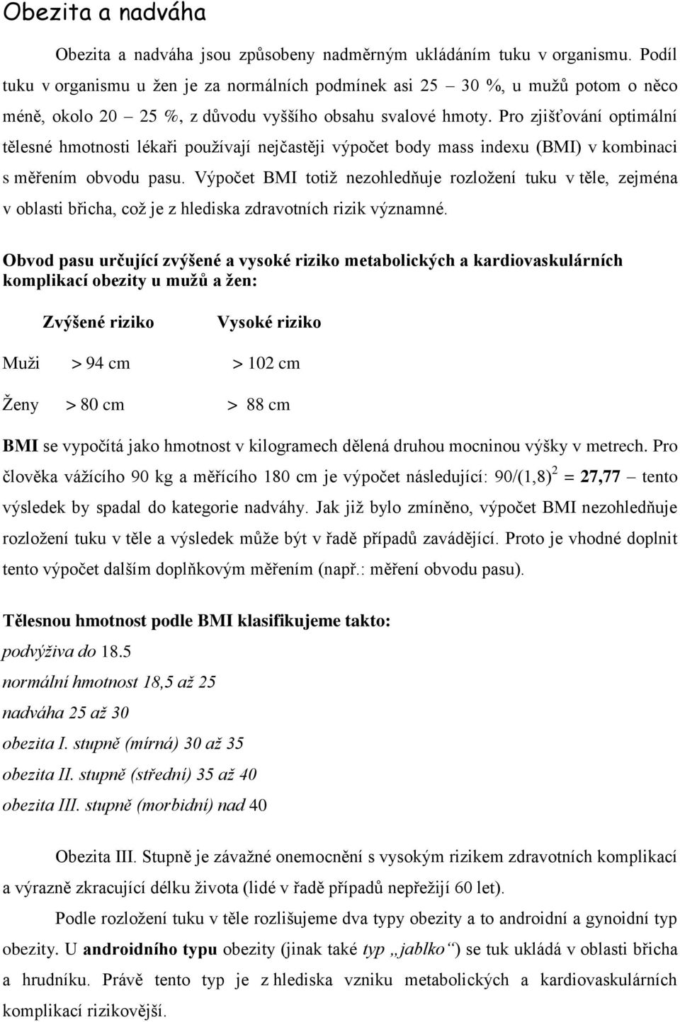 Pro zjišťování optimální tělesné hmotnosti lékaři používají nejčastěji výpočet body mass indexu (BMI) v kombinaci s měřením obvodu pasu.