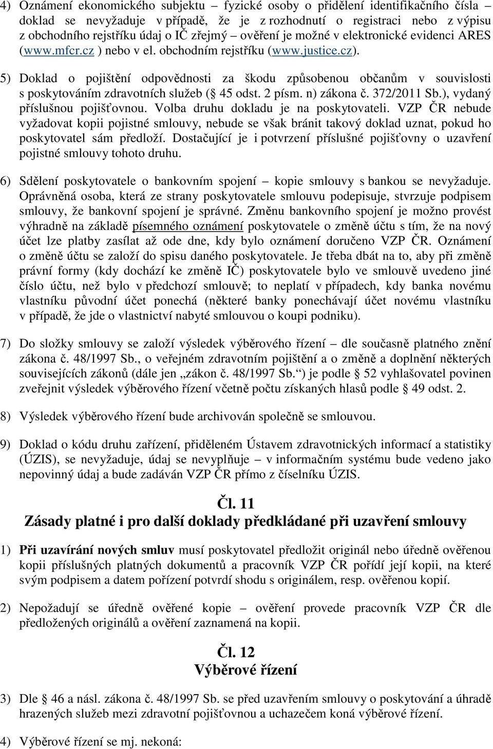 5) Doklad o pojištění odpovědnosti za škodu způsobenou občanům v souvislosti s poskytováním zdravotních služeb ( 45 odst. 2 písm. n) zákona č. 372/2011 Sb.), vydaný příslušnou pojišťovnou.