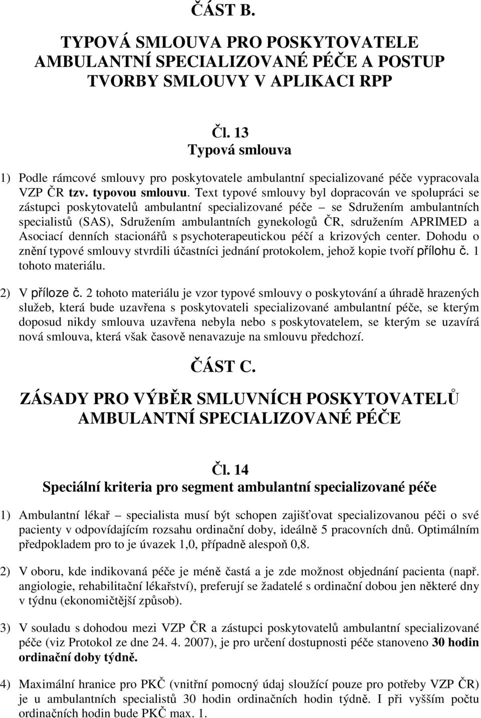 Text typové smlouvy byl dopracován ve spolupráci se zástupci poskytovatelů ambulantní specializované péče se Sdružením ambulantních specialistů (SAS), Sdružením ambulantních gynekologů ČR, sdružením