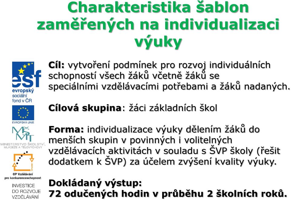 Cílová skupina: žáci základních škol Forma: individualizace výuky dělením žáků do menších skupin v povinných i