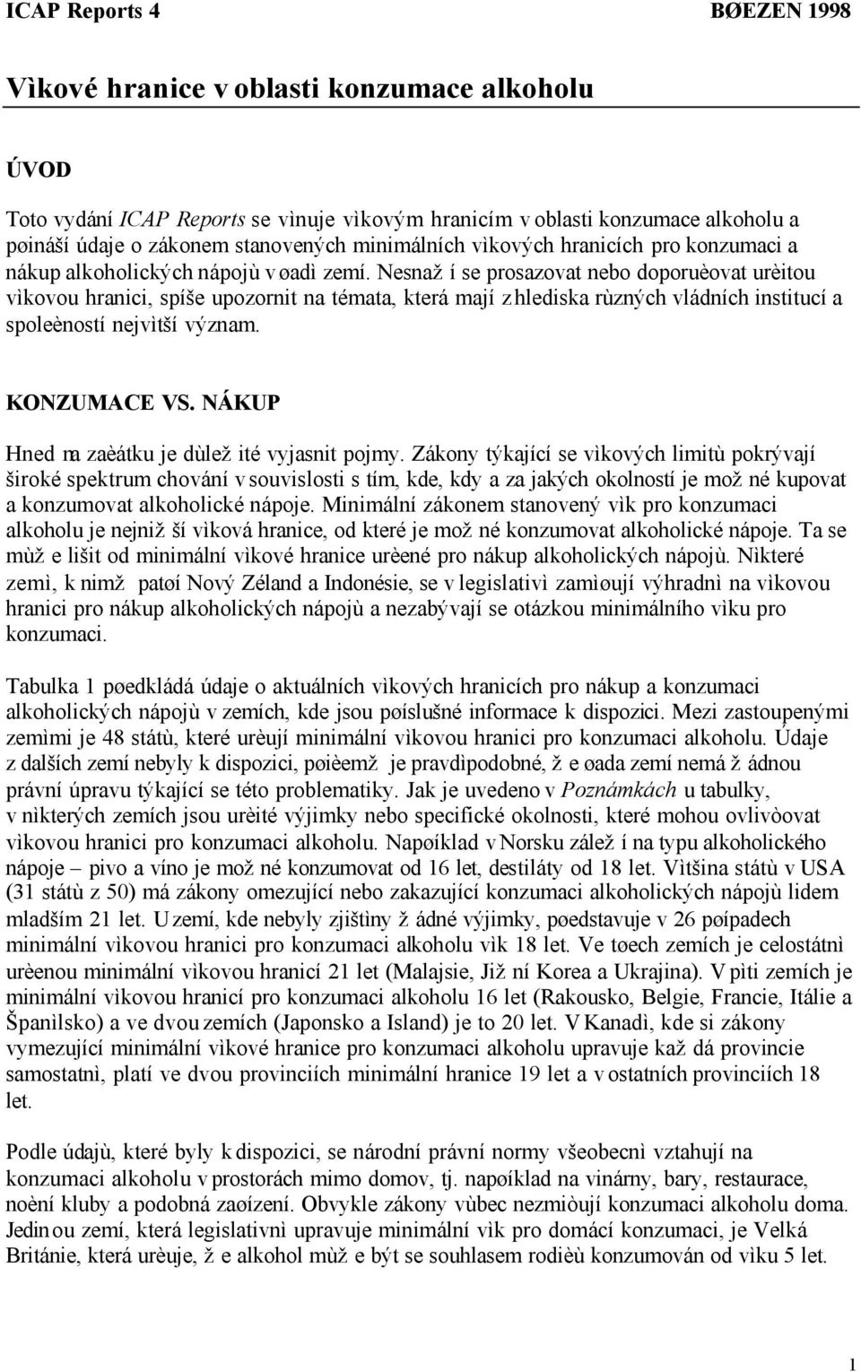 Nesnaží se prosazovat nebo doporuèovat urèitou vìkovou hranici, spíše upozornit na témata, která mají z hlediska rùzných vládních institucí a spoleèností nejvìtší význam. KONZUMACE VS.