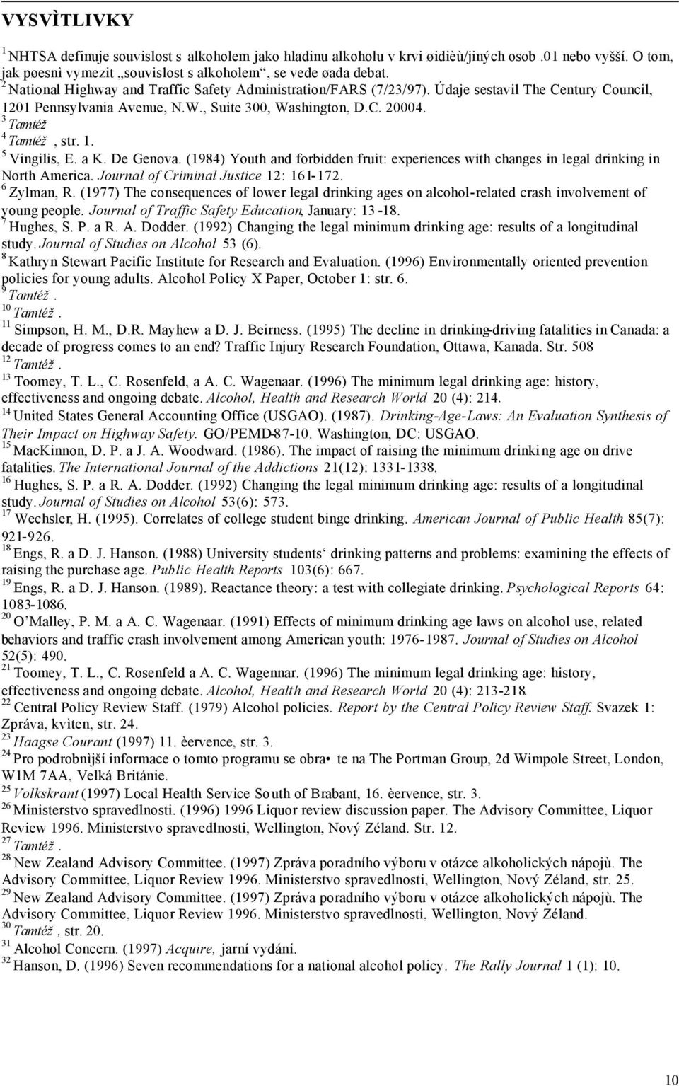 a K. De Genova. (1984) Youth and forbidden fruit: experiences with changes in legal drinking in North America. Journal of Criminal Justice 12: 161-172. 6 Zylman, R.