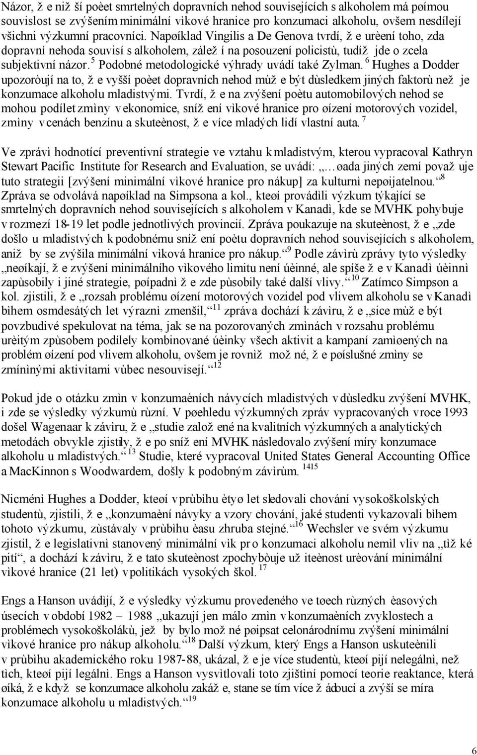 5 Podobné metodologické výhrady uvádí také Zylman. 6 Hughes a Dodder upozoròují na to, že vyšší poèet dopravních nehod mùže být dùsledkem jiných faktorù než je konzumace alkoholu mladistvými.