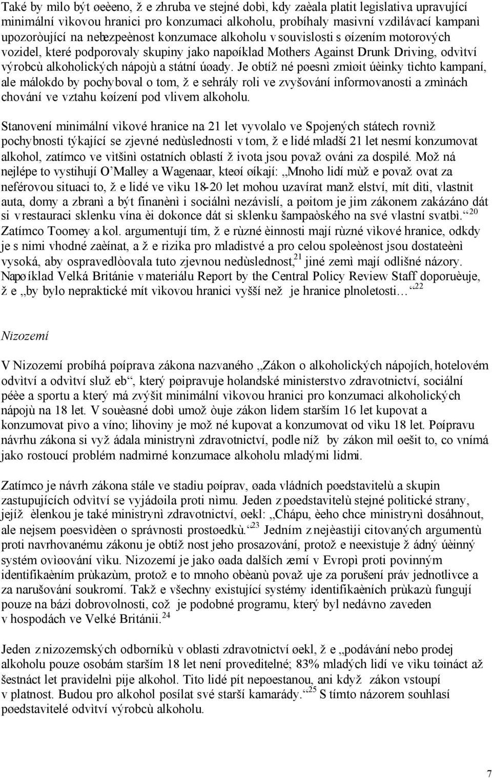 Je obtížné pøesnì zmìøit úèinky tìchto kampaní, ale málokdo by pochyboval o tom, že sehrály roli ve zvyšování informovanosti a zmìnách chování ve vztahu k øízení pod vlivem alkoholu.