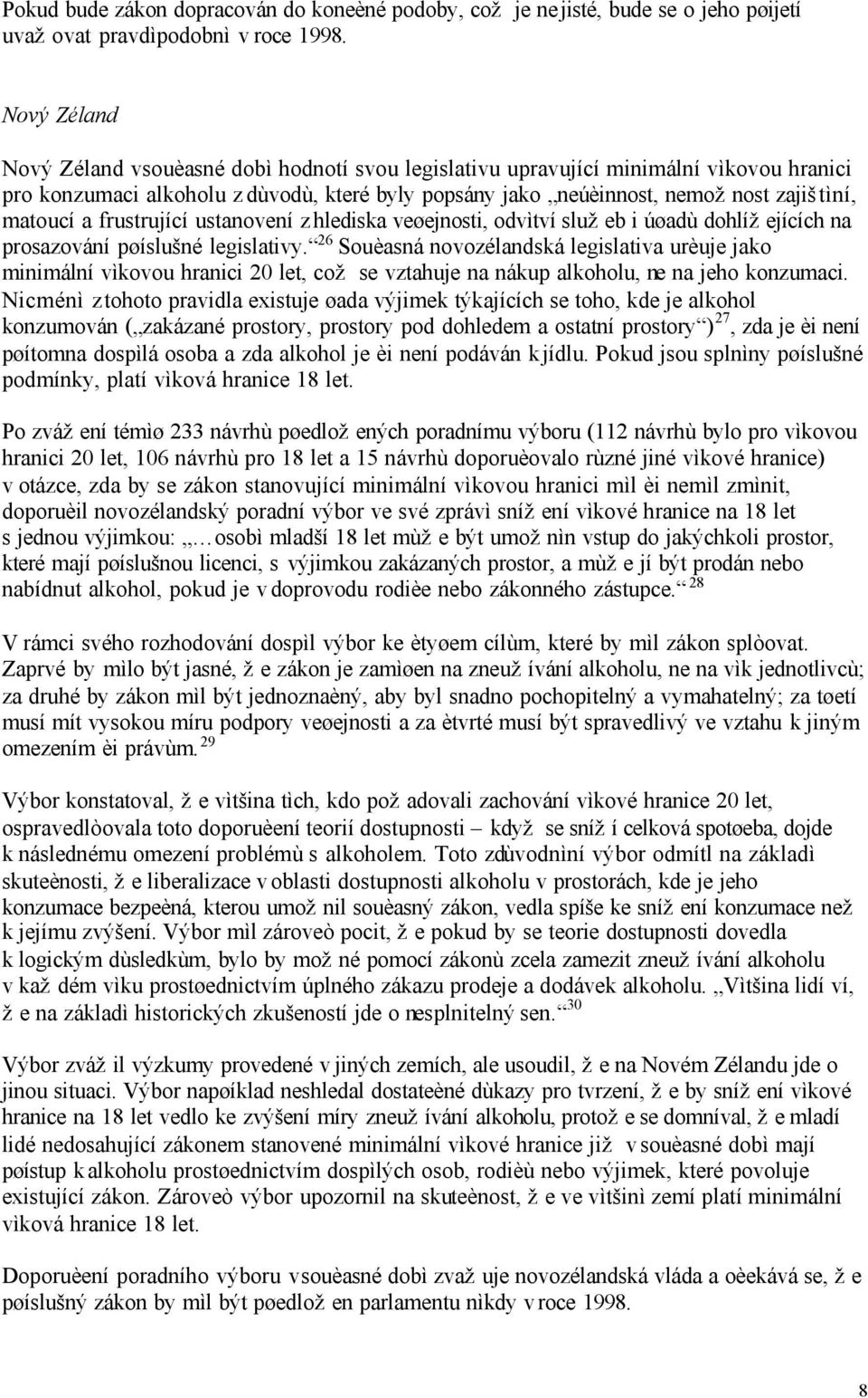 matoucí a frustrující ustanovení z hlediska veøejnosti, odvìtví služeb i úøadù dohlížejících na prosazování pøíslušné legislativy.