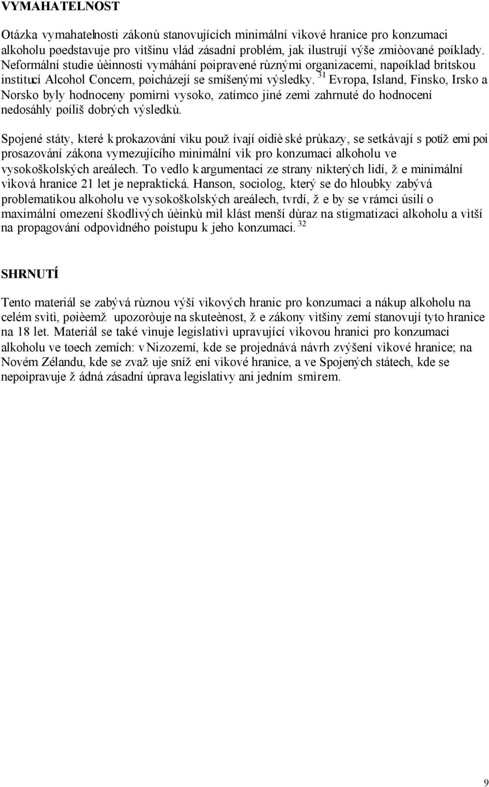 31 Evropa, Island, Finsko, Irsko a Norsko byly hodnoceny pomìrnì vysoko, zatímco jiné zemì zahrnuté do hodnocení nedosáhly pøíliš dobrých výsledkù.