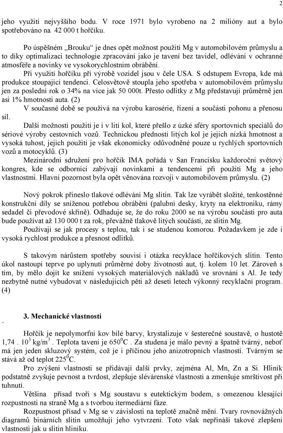 vysokorychlostním obrábění. Při využití hořčíku při výrobě vozidel jsou v čele USA. S odstupem Evropa, kde má produkce stoupající tendenci.