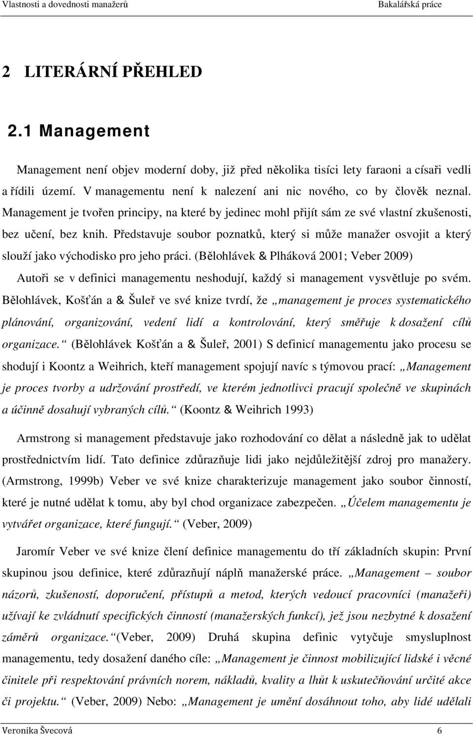 Představuje soubor poznatků, který si může manažer osvojit a který slouží jako východisko pro jeho práci.