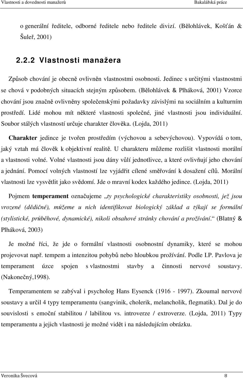 (Bělohlávek & Plháková, 2001) Vzorce chování jsou značně ovlivněny společenskými požadavky závislými na sociálním a kulturním prostředí.