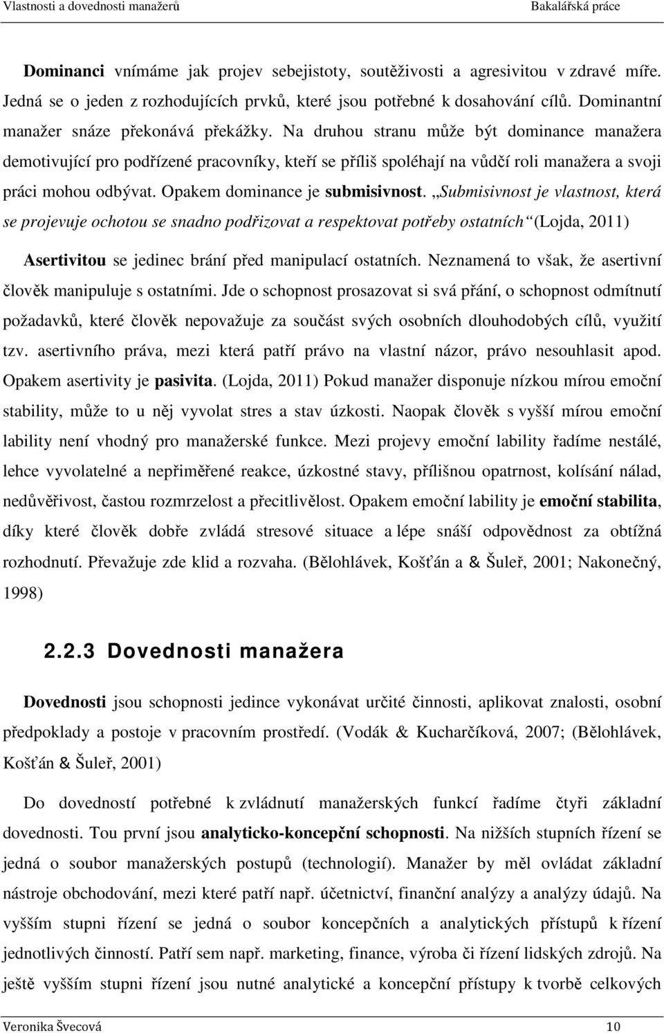 Na druhou stranu může být dominance manažera demotivující pro podřízené pracovníky, kteří se příliš spoléhají na vůdčí roli manažera a svoji práci mohou odbývat. Opakem dominance je submisivnost.