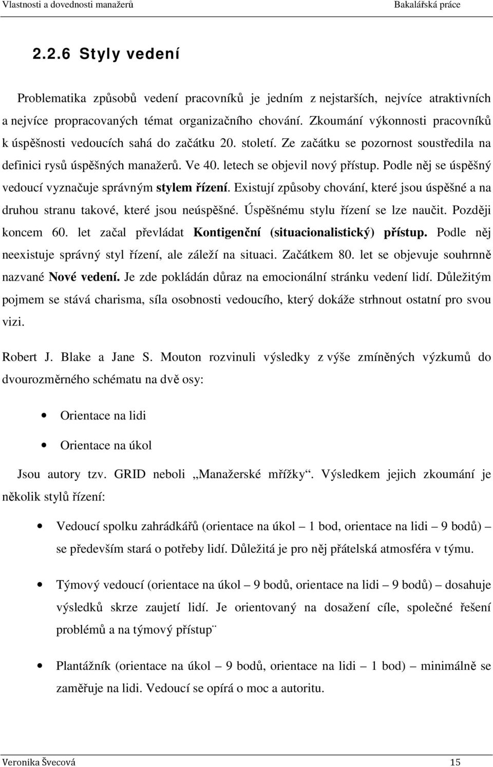 Podle něj se úspěšný vedoucí vyznačuje správným stylem řízení. Existují způsoby chování, které jsou úspěšné a na druhou stranu takové, které jsou neúspěšné. Úspěšnému stylu řízení se lze naučit.