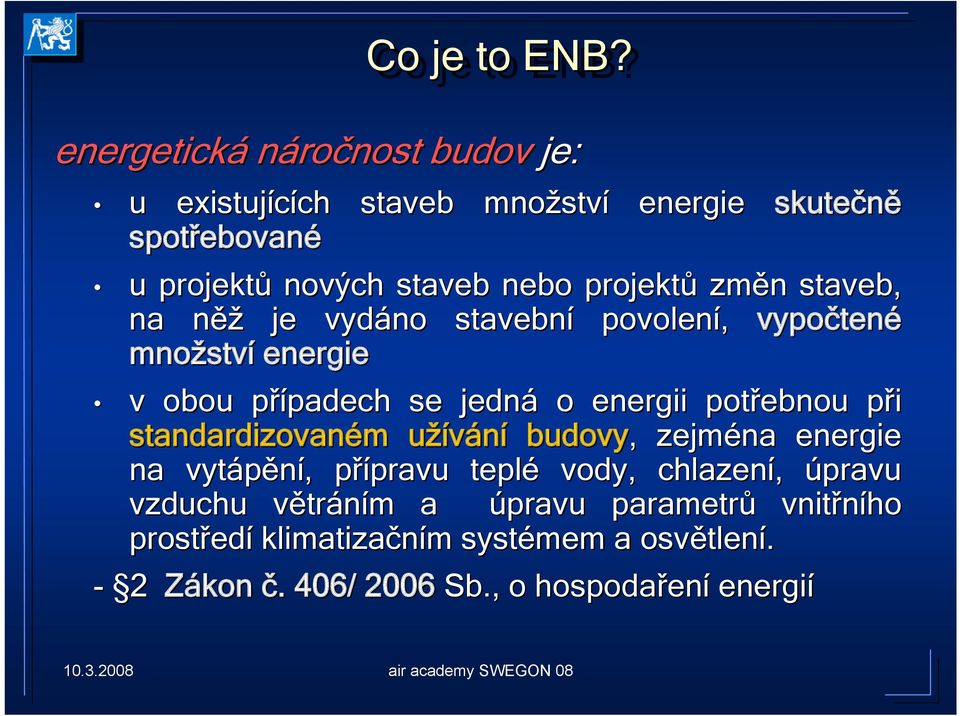 projektů změn staveb, na něž je vydáno stavební povolení, vypočtené množství energie v obou případech se jedná o energii